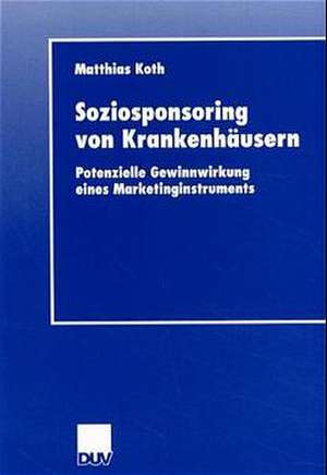 Soziosponsoring von Krankenhäusern: Potenzielle Gewinnwirkung eines Marketinginstruments de Matthias Koth