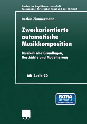 Zweckorientierte automatische Musikkomposition: Musikalische Grundlagen, Geschichte und Modellierung de Detlev Zimmermann