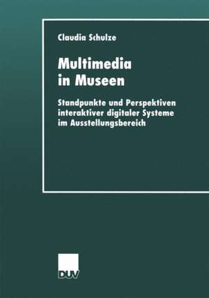 Multimedia in Museen: Standpunkte und Perspektiven interaktiver digitaler Systeme im Ausstellungsbereich de Claudia Schulze