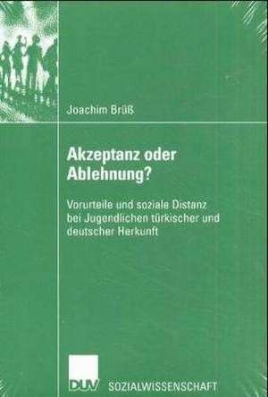 Akzeptanz oder Ablehnung?: Vorurteile und soziale Distanz bei Jugendlichen türkischer und deutscher Herkunft de Joachim Brüß