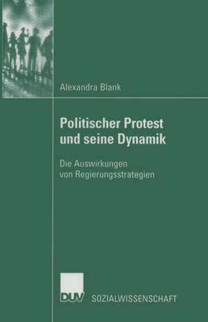 Politischer Protest und seine Dynamik: Die Auswirkungen von Regierungsstrategien de Alexandra Blank