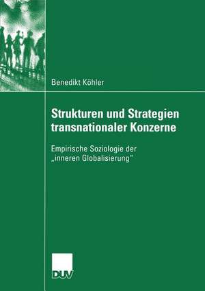 Strukturen und Strategien transnationaler Konzerne: Empirische Soziologie der „inneren Globalisierung” de Benedikt Köhler