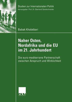 Naher Osten, Nordafrika und die EU im 21. Jahrhundert: Die euro-mediterrane Partnerschaft zwischen Anspruch und Wirklichkeit de Babak Khalatbari