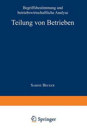 Teilung von Betrieben: Begriffsbestimmung und betriebswirtschaftliche Analyse de Sabine Becker