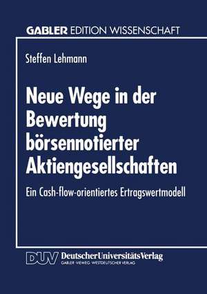 Neue Wege in der Bewertung börsennotierter Aktiengesellschaften: Ein Cash-flow-orientiertes Ertragswertmodell de Steffen Lehmann