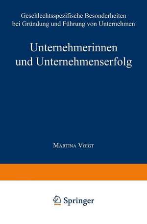 Unternehmerinnen und Unternehmenserfolg: Geschlechtsspezifische Besonderheiten bei Gründung und Führung von Unternehmen de Martina Voigt