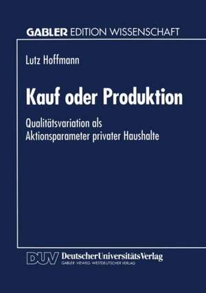 Kauf oder Produktion: Qualitätsvariation als Aktionsparameter privater Haushalte de Lutz Hoffmann