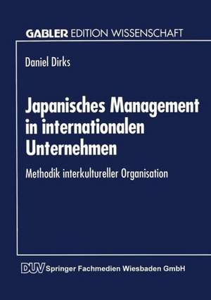 Japanisches Management in internationalen Unternehmen: Methodik interkultureller Organisation de Daniel Dirks