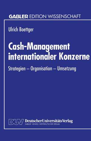 Cash-Management internationaler Konzerne: Strategien - Organisation - Umsetzung de Ulrich Boettger