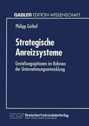 Strategische Anreizsysteme: Gestaltungsoptionen im Rahmen der Unternehmungsentwicklung de Philipp Guthof