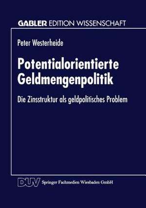 Potentialorientierte Geldmengenpolitik: Die Zinsstruktur als geldpolitisches Problem de Peter Westerheide