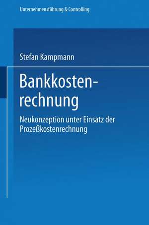 Bankkostenrechnung: Neukonzeption unter Einsatz der Prozeßkostenrechnung de Stefan Kampmann