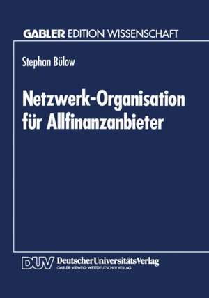 Netzwerk-Organisation für Allfinanzanbieter: Ein organisationstheoretischer Vorschlag auf Grundlage der Neuen Institutionenökonomie de Stephan Bülow