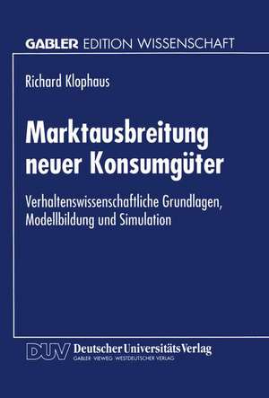 Marktausbreitung neuer Konsumgüter: Verhaltenswissenschaftliche Grundlagen, Modellbildung und Simulation de Richard Klophaus