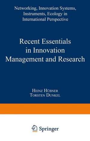 Recent Essentials in Innovation Management and Research: Networking, Innovation Systems, Instruments, Ecology in International Perspective de Torsten Dunkel