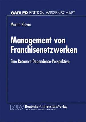 Management von Franchisenetzwerken: Eine Resource-Dependence-Perspektive de Martin Kloyer