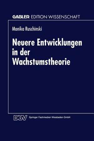 Neuere Entwicklungen in der Wachstumstheorie de Monika Ruschinski