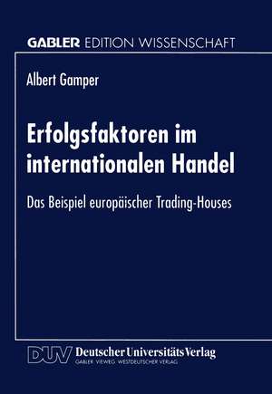 Erfolgsfaktoren im internationalen Handel: Das Beispiel europäischer Trading-Houses de Albert Gamper