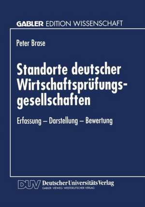 Standorte deutscher Wirtschaftsprüfungsgesellschaften: Erfassung — Darstellung — Bewertung de Peter Brase