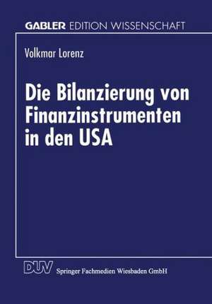 Die Bilanzierung von Finanzinstrumenten in den USA de Volkmar Lorenz