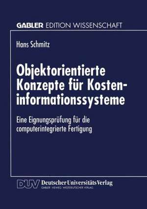 Objektorientierte Konzepte für Kosteninformationssysteme: Eine Eignungsprüfung für die computerintegrierte Fertigung de Hans Schmitz