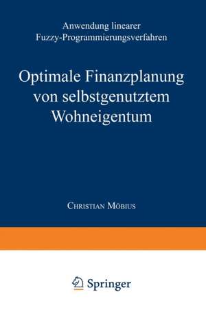 Optimale Finanzplanung von selbstgenutztem Wohneigentum: Anwendung linearer Fuzzy-Programmierungsverfahren de Christian Möbius