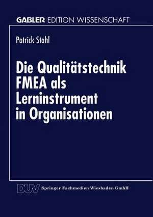 Die Qualitätstechnik FMEA als Lerninstrument in Organisationen de Patrick Stahl