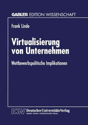 Virtualisierung von Unternehmen: Wettbewerbspolitische Implikationen de Frank Linde