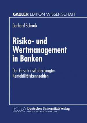 Risiko- und Wertmanagement in Banken: Der Einsatz risikobereinigter Rentabilitätskennzahlen de Gerhard Schröck