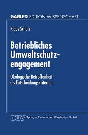 Betriebliches Umweltschutzengagement: Ökologische Betroffenheit als Entscheidungskriterium de Klaus Schulz