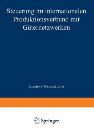 Steuerung im internationalen Produktionsverbund mit Güternetzwerken de Clemens Werkmeister