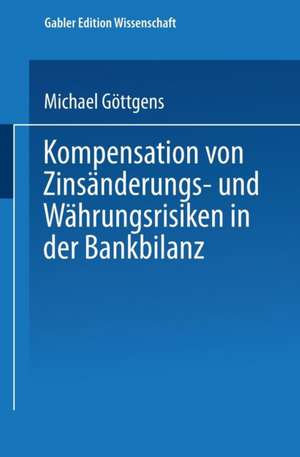 Kompensation von Zinsänderungs- und Währungsrisiken in der Bankbilanz de Michael Göttgens