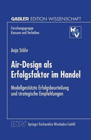 Air-Design als Erfolgsfaktor im Handel: Modellgestützte Erfolgsbeurteilung und strategische Empfehlungen de Anja Stöhr