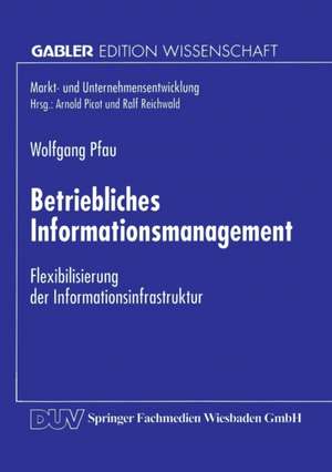 Betriebliches Informationsmanagement: Flexibilisierung der Informationsinfrastruktur de Wolfgang Pfau