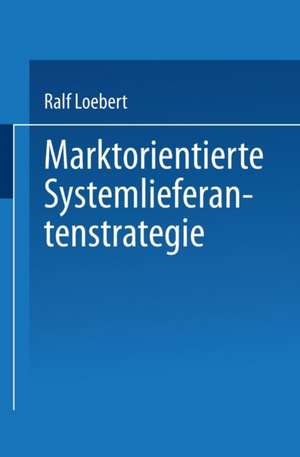 Marktorientierte Systemlieferantenstrategie de Ralf Loebert