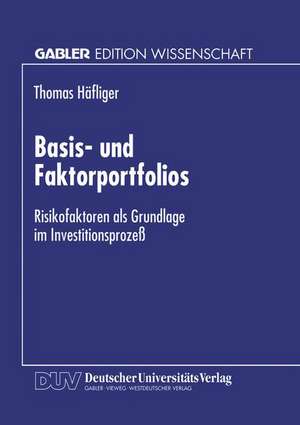 Basis- und Faktorportfolios: Risikofaktoren als Grundlage im Investitionsprozeß de Thomas Häfliger