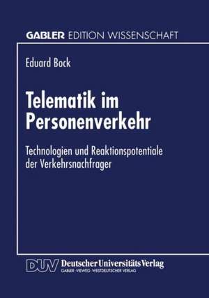 Telematik im Personenverkehr: Technologien und Reaktionspotentiale der Verkehrsnachfrager de Eduard Bock