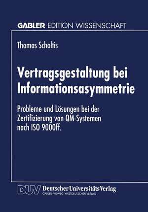 Vertragsgestaltung bei Informationsasymmetrie: Probleme und Lösungen bei der Zertifizierung von QM-Systemen nach ISO 9000ff de Thomas Scholtis