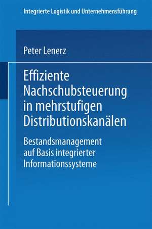 Effiziente Nachschubsteuerung in mehrstufigen Distributionskanälen: Bestandsmanagement auf Basis integrierter Informationssysteme de Peter Lenerz