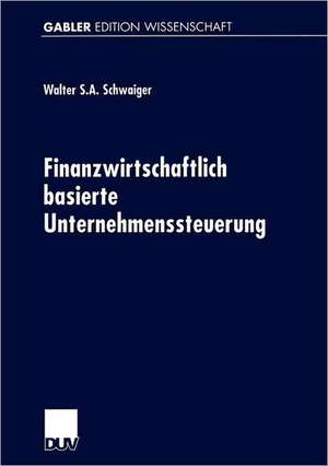 Finanzwirtschaftlich basierte Unternehmenssteuerung de Walter Schwaiger