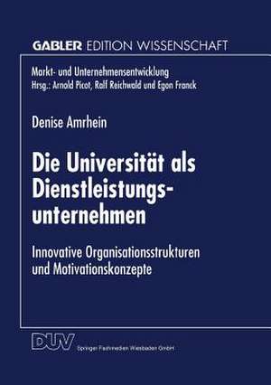 Die Universität als Dienstleistungsunternehmen: Innovative Organisationsstrukturen und Motivationskonzepte de Denise Amrhein