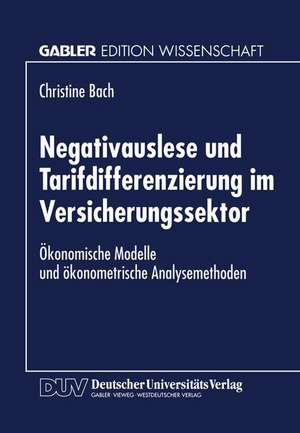 Negativauslese und Tarifdifferenzierung im Versicherungssektor: Ökonomische Modelle und ökonometrische Analsysemethoden de Christine Bach