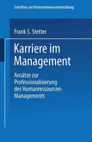 Karriere im Management: Ansätze zur Professionalisierung des Humanressourcen-Managements de Frank S. Stetter