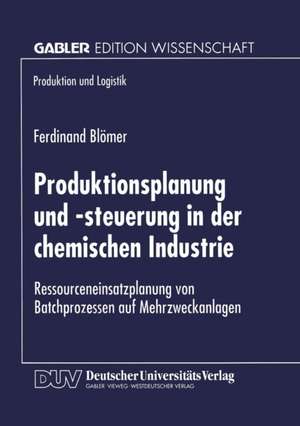 Produktionsplanung und -steuerung in der chemischen Industrie: Ressourceneinsatzplanung von Batchprozessen auf Mehrzweckanlagen de Ferdinand Blömer