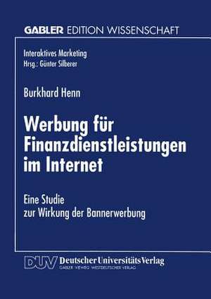 Werbung für Finanzdienstleistungen im Internet: Eine Studie zur Wirkung der Bannerwerbung de Burkhard Henn