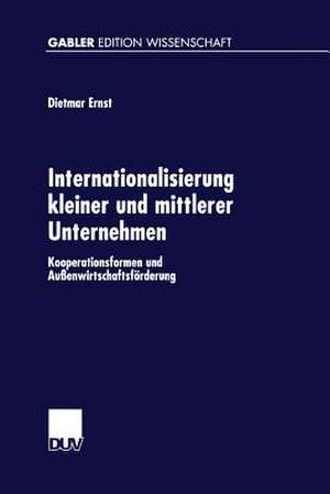 Internationalisierung kleiner und mittlerer Unternehmen: Kooperationsformen und Außenwirtschaftsförderung de Dietmar Ernst