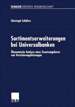 Sortimentserweiterungen bei Universalbanken: Ökonomische Analyse eines Zusatzangebotes von Versicherungsleistungen de Christoph Schäfers