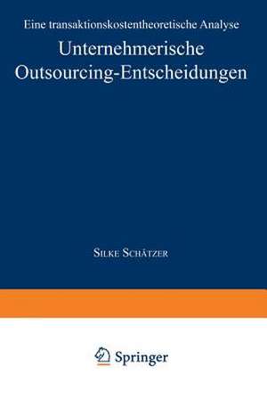 Unternehmerische Outsourcing-Entscheidungen: Eine transaktionskostentheoretische Analyse de Silke Schätzer