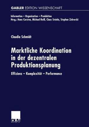 Marktliche Koordination in der dezentralen Produktionsplanung: Effizienz — Komplexität — Performance de Claudia Schmidt