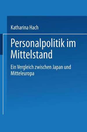 Personalpolitik im Mittelstand: Ein Vergleich zwischen Japan und Mitteleuropa de Katharina Hach